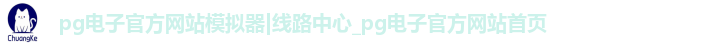 pg电子官方网站模拟器|线路中心_pg电子官方网站首页